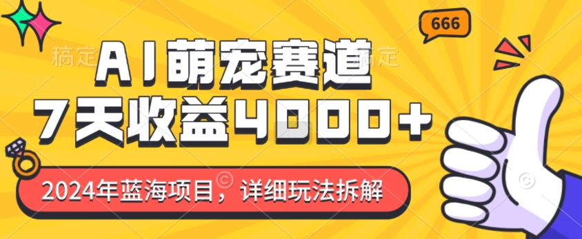 2024年蓝海项目，AI萌宠赛道，7天收益4k，详细玩法拆解-如意资源库