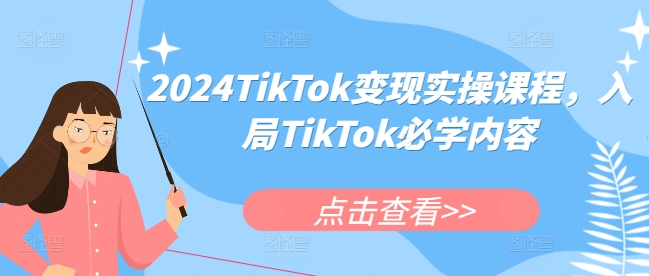 2024TikTok变现实操课程，入局TikTok必学内容-如意资源库
