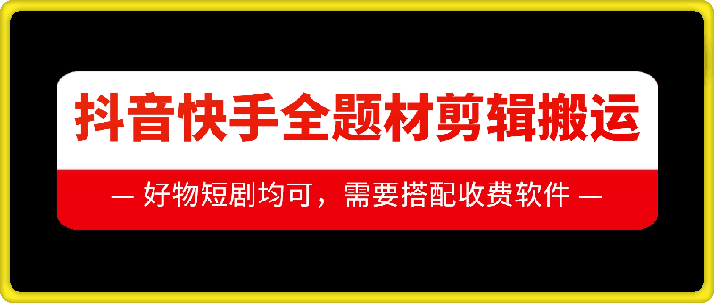 抖音快手全题材剪辑搬运技术，适合好物、短剧等-如意资源库