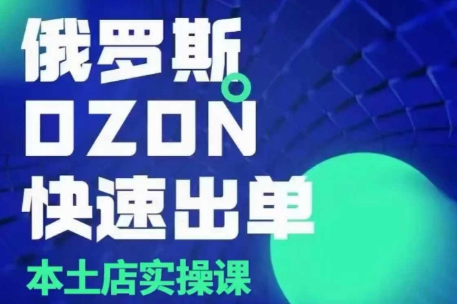 俄罗斯OZON本土店实操课，​OZON本土店运营选品变现-如意资源库
