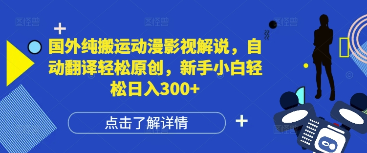 国外纯搬运动漫影视解说，自动翻译轻松原创，新手小白轻松日入300+【揭秘】-如意资源库