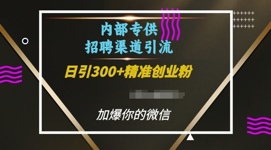 内部招聘渠道日引流300+创业粉，加爆你的微信【揭秘】-如意资源库