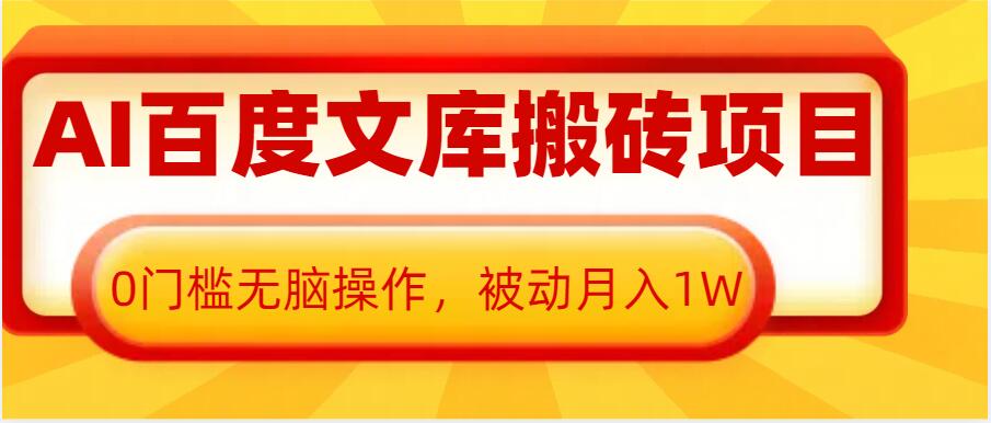 AI百度文库搬砖项目，0门槛无脑操作，被动月入1W-如意资源库