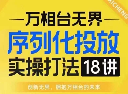【万相台无界】序列化投放实操18讲线上实战班，淘系电商人的必修课-如意资源库