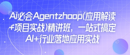 Ai必会Agent(应用解读+项目实战)精讲班，一站式搞定AI+行业落地应用实战-如意资源库