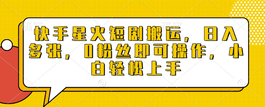 快手星火短剧搬运，日入多张，0粉丝即可操作，小白轻松上手【揭秘】-如意资源库
