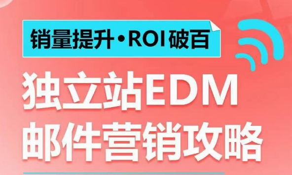 销量提升•ROI破百 独立站EDM邮件营销攻略，如何通过邮件营销每年获得100万美金销售额!-如意资源库