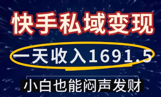 一天收入1691.5，快手私域变现，小白也能闷声发财-如意资源库