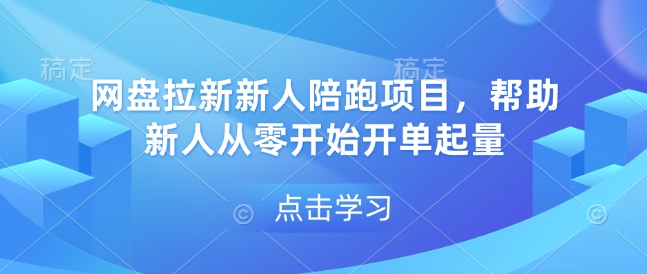 网盘拉新新人陪跑项目，帮助新人从零开始开单起量-如意资源库