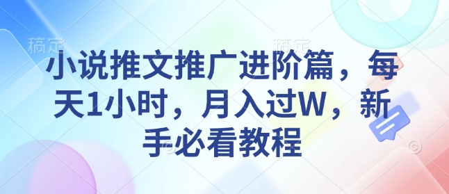 小说推文推广进阶篇，每天1小时，月入过W，新手必看教程-如意资源库