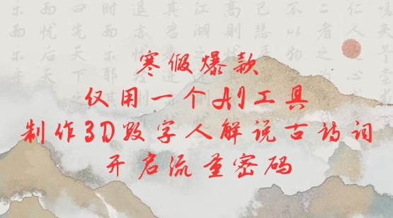 寒假爆款，仅用一个AI工具，制作3D数字人解说古诗词，开启流量密码-如意资源库