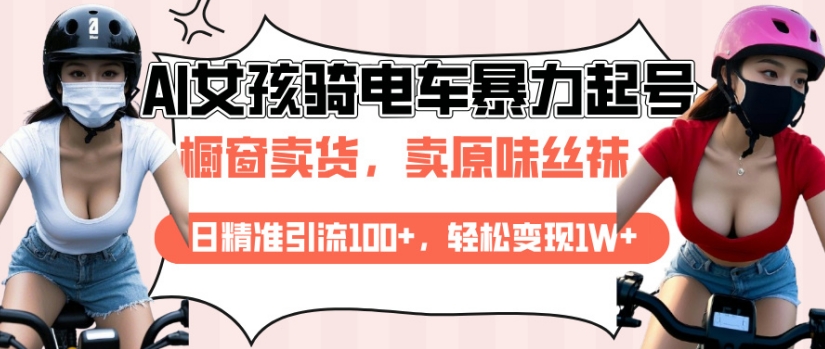 AI起号美女骑电车视频，日精准引流100+，轻松变现1W+-如意资源库