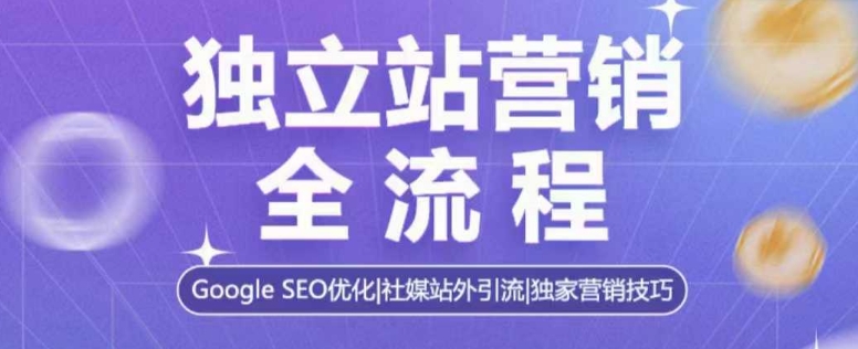 独立站营销全流程，Google SEO优化，社媒站外引流，独家营销技巧-如意资源库