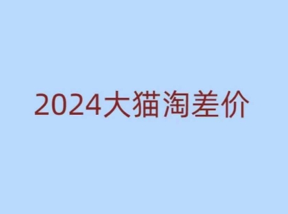 2024版大猫淘差价课程，新手也能学的无货源电商课程-如意资源库