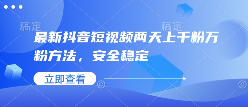 最新抖音短视频两天上千粉万粉方法，安全稳定-如意资源库