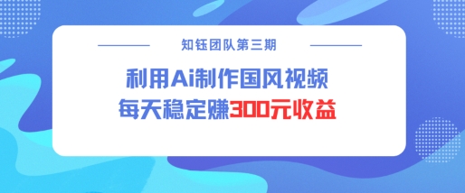 视频号ai国风视频创作者分成计划每天稳定300元收益-如意资源库