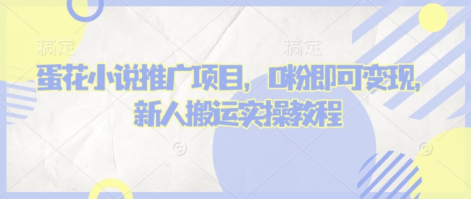 蛋花小说推文项目，0粉即可变现，新人搬运实操教程-如意资源库