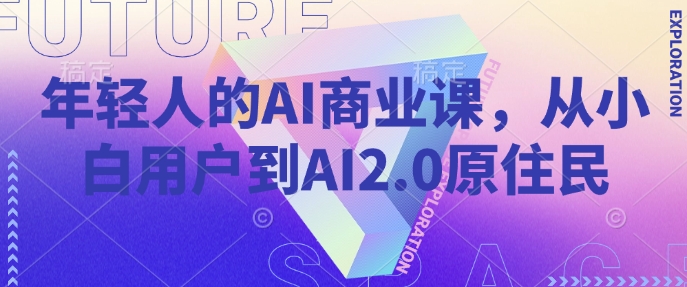 年轻人的AI商业课，从小白用户到AI2.0原住民-如意资源库