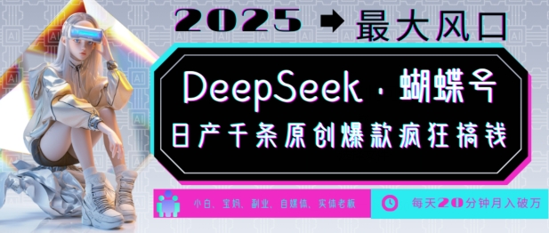 DeepSeek+蝴蝶号，2025年最大风口，日产千条原创爆款，轻松月入破W-如意资源库