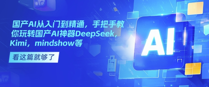 国产AI从入门到精通，手把手教你玩转国产AI神器DeepSeek，Kimi，mindshow等-如意资源库