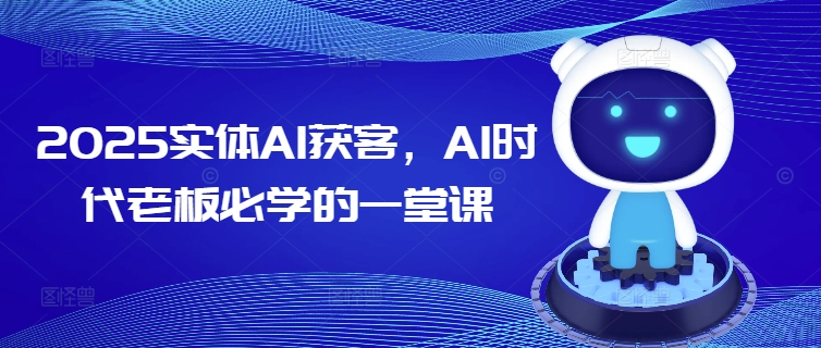 2025实体AI获客，AI时代老板必学的一堂课-如意资源库
