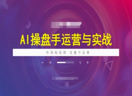 AI操盘手运营实战课程，布局短祝频，流量不会停-如意资源库