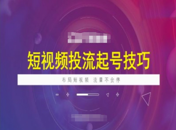 短视频投流起号技巧，短视频抖加技巧，布局短视频，流量不会停-如意资源库
