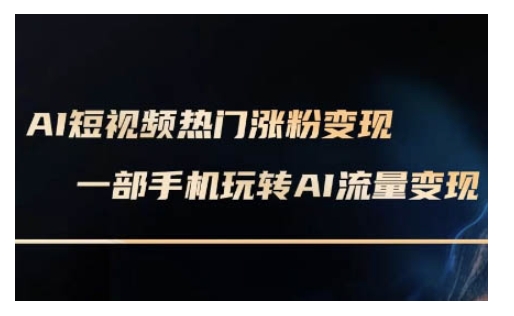 AI数字人制作短视频超级变现实操课，一部手机玩转短视频变现(更新2月)-如意资源库