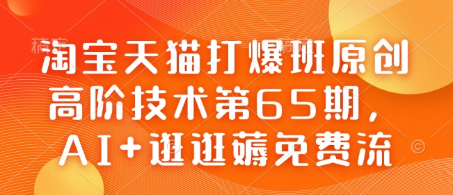 淘宝天猫打爆班原创高阶技术第65期，AI+逛逛薅免费流-如意资源库