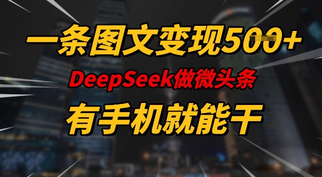 一条图文变现5张，DeeSeep微头条，有手机就能做-如意资源库