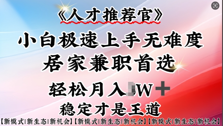 人才推荐官—小白轻松上手实操，居家兼职首选，一部手机即可-如意资源库