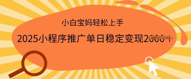 2025小程序推广单日稳定变现多张，一部手机即可操作，小白宝妈轻松上手【揭秘】-如意资源库