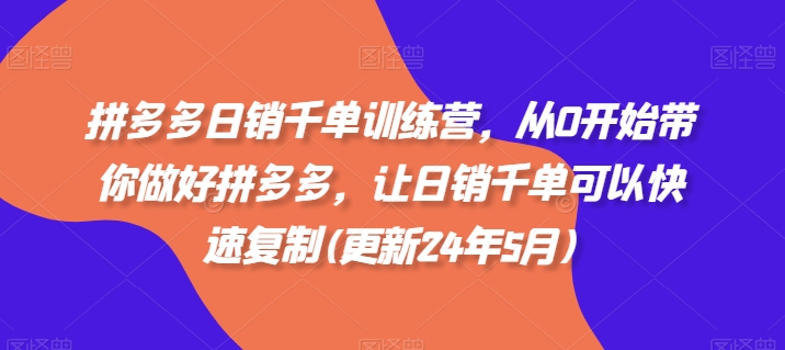 拼多多日销千单训练营，从0开始带你做好拼多多，让日销千单可以快速复制(更新25年2月)-如意资源库