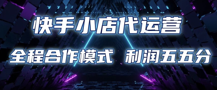 快手小店代运营 限时托管计划 合作模式 利润五五分成【揭秘】-如意资源库