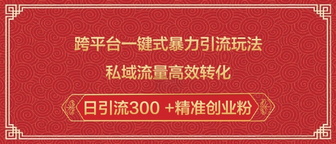 跨平台一键式暴力引流玩法，私域流量高效转化日引流300 +精准创业粉-如意资源库