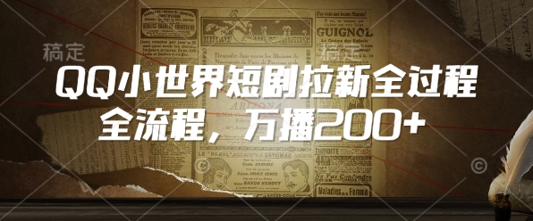 QQ小世界短剧拉新全流程，万播200+-如意资源库