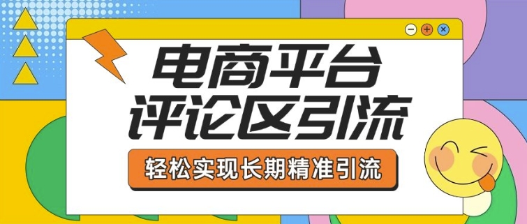 电商平台评论区引流，从基础操作到发布内容，引流技巧，轻松实现长期精准引流-如意资源库