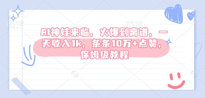 AI神娃来临，火爆到离谱，一天收入1k，条条10万+点赞，保姆级教程-如意资源库