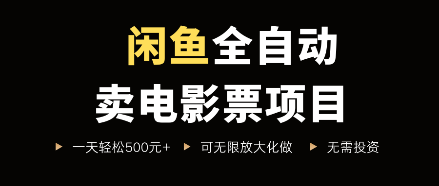 闲鱼全自动卖电影票项目，一单5元-30米，新手一天轻松5张+，无脑操作，零投入【揭秘】-如意资源库