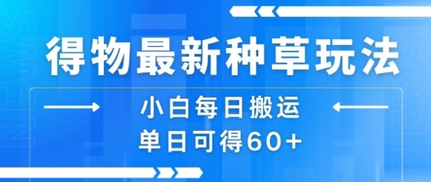 得物最新种草玩法，小白每日搬运单日可得60+-如意资源库