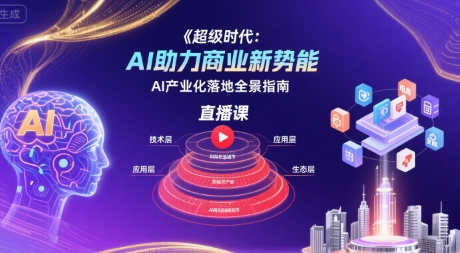 超级时代：AI助力商业新势能直播课，AI产业化落地全景指南-如意资源库