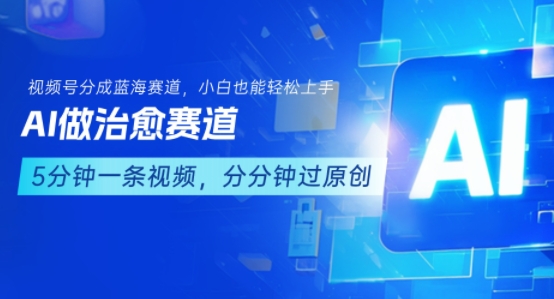 用AI做治愈赛道，结合视频号分成计划，小白也能轻松上手-如意资源库