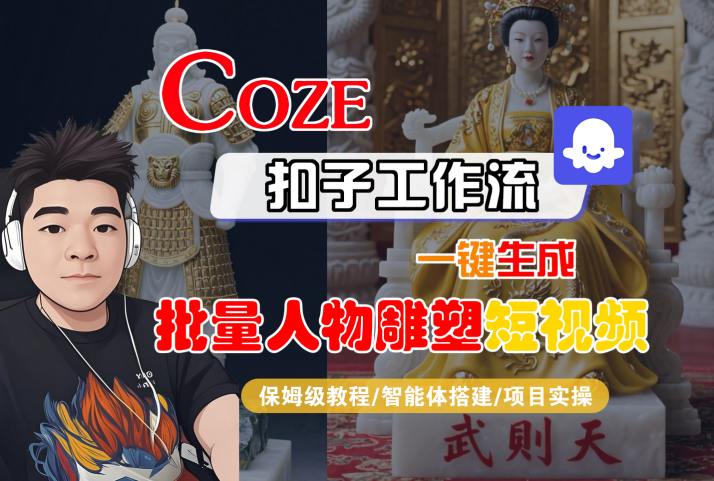 Coze扣子工作流一键生成批量人物雕塑短视频，保姆级教程-智能体搭建-项目实操-如意资源库