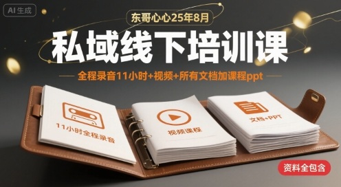 东哥心心25年8月私域线下培训课，全程录音11小时+视频+所有文档加课程ppt-如意资源库