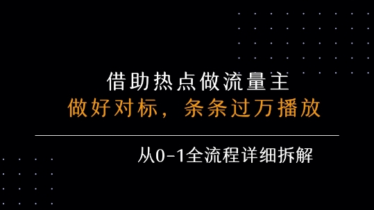 借力热点，乘顺风车玩流量主，条条过万播放， 每月收益5k+，从0-1全流程详细拆解-如意资源库