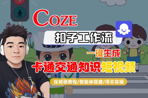 COZE扣子工作流一键生成卡通交通知识短视频，保姆级教程-智能体搭建-项目实操-如意资源库