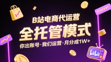 B站电商代运营，全托管模式，你出账号，我们来运营，每月分成1W+【揭秘】-如意资源库