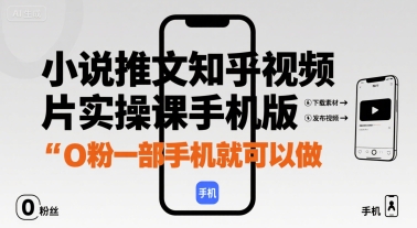 小说推文知乎视频图片实操课手机版，0粉一部手机就可以做-如意资源库