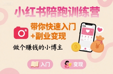 小红书陪跑训练营，带你快速入门+副业变现，做个賺钱的小博主-如意资源库