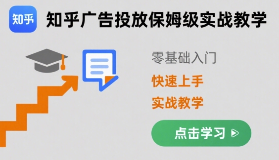 知乎广告投放保姆级实战教学，零基础快速上手-如意资源库